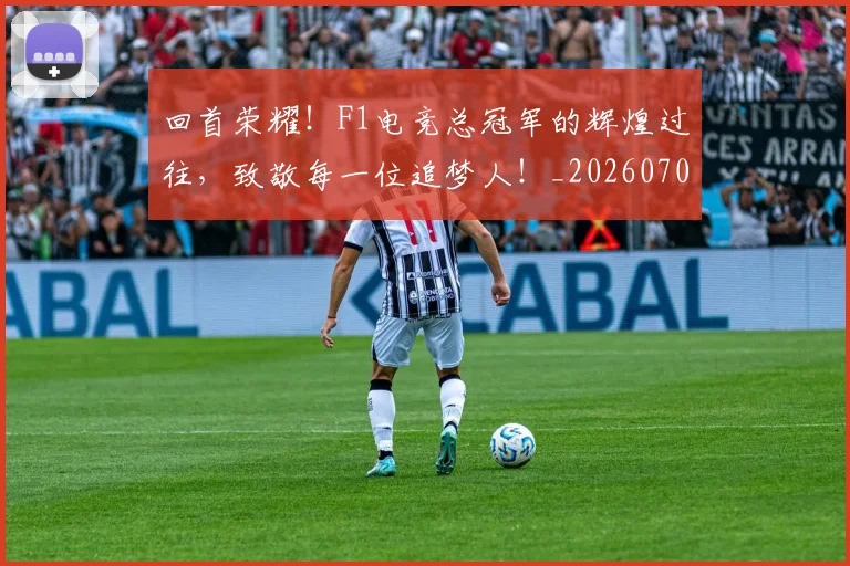 回首荣耀!F1电竞总冠军的辉煌过往,致敬每一位追梦人!_20260707013240