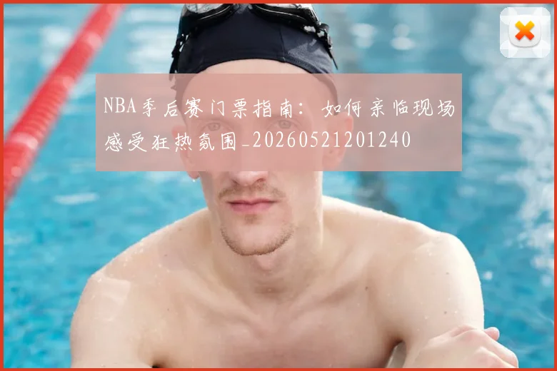 NBA季后赛门票指南:如何亲临现场感受狂热氛围_20260521201240