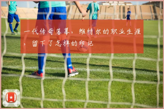 一代传奇落幕，维特尔的职业生涯，留下了怎样的印记