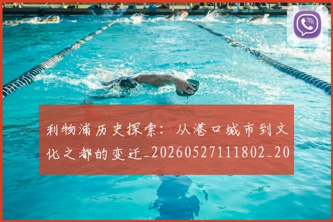 利物浦历史探索：从港口城市到文化之都的变迁_20260527111802_20260704173439