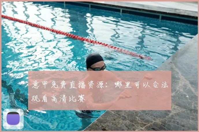 意甲免费直播资源:哪里可以合法观看高清比赛
